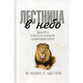 

Лестница в небо. Диалоги о власти, карьере и мировой элите. Хазин М., Щеглов С.