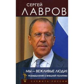 

Мы - вежливые люди! Размышления о внешней политике. Лавров С.В.
