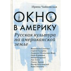 

Окно в Америку. Русская культура на американской земле. Чайковская И.И.