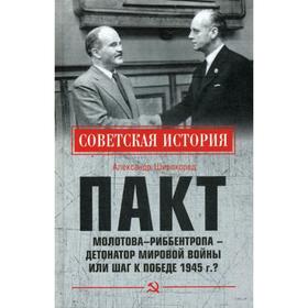 

Пакт Молотова - Риббентропа -детонатор мировой войны или шаг к Победе 1945 г.. Широкорад А.Б.