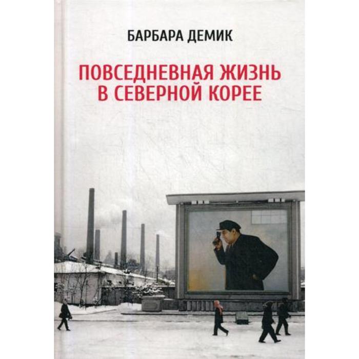 Повседневная жизнь в Северной Корее. 3-е издание. Демик Б.