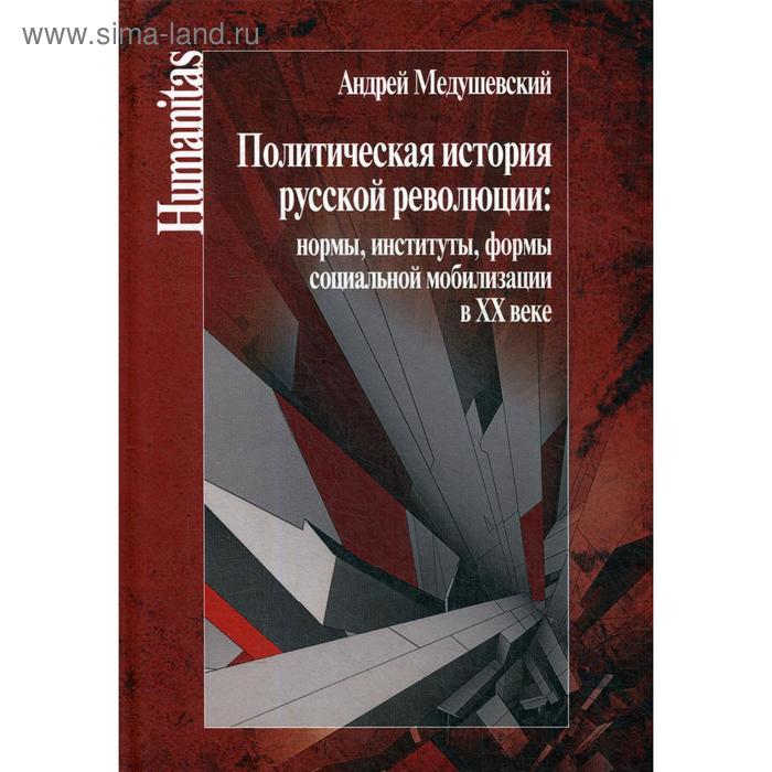 

Политическая история русской революции: нормы, институты, формы социальной мобилизации в ХХ веке. Медушевский А.