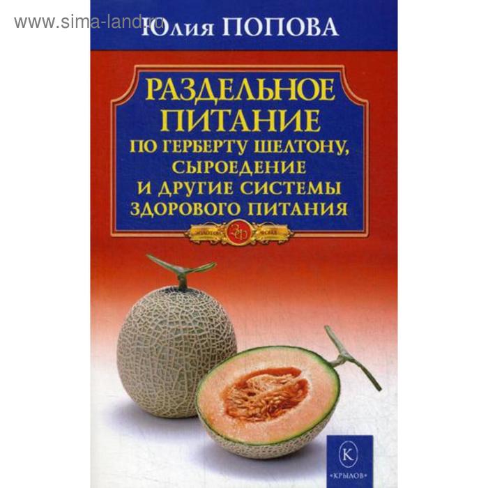 Раздельное питание по Герберту Шелтону, сыроедение и другие системы здорового питания. 2-издание. Попова Ю.