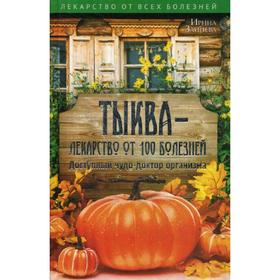 Тыква - лекарство от 100 болезней. Доступный чудо-доктор организма. Зайцева И. А.