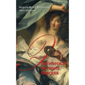 

Эротическая история Версаля (1661-1789). Верже-Франчески М., Моретти А.