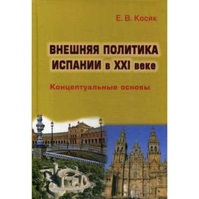 

Внешняя политика Испании в XXI веке: Концептуальные основы. Косяк Е.В.