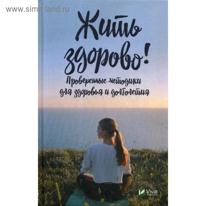 

Жить здорово! Проверенные методики для здоровья и долголетия. Васильева И.И.