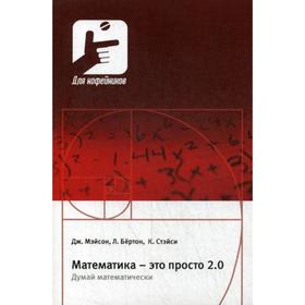 

Математика - это просто 2.0. Думай математически. Мэйсон Дж., Бертон Л., Стэйси К.
