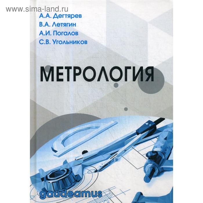 

Метрология: Учебное пособие. 2-е издание, переработанное и дополненное. Дегтярев А. А., Летягин В. И., Погалов А. И., Угольников С. В.