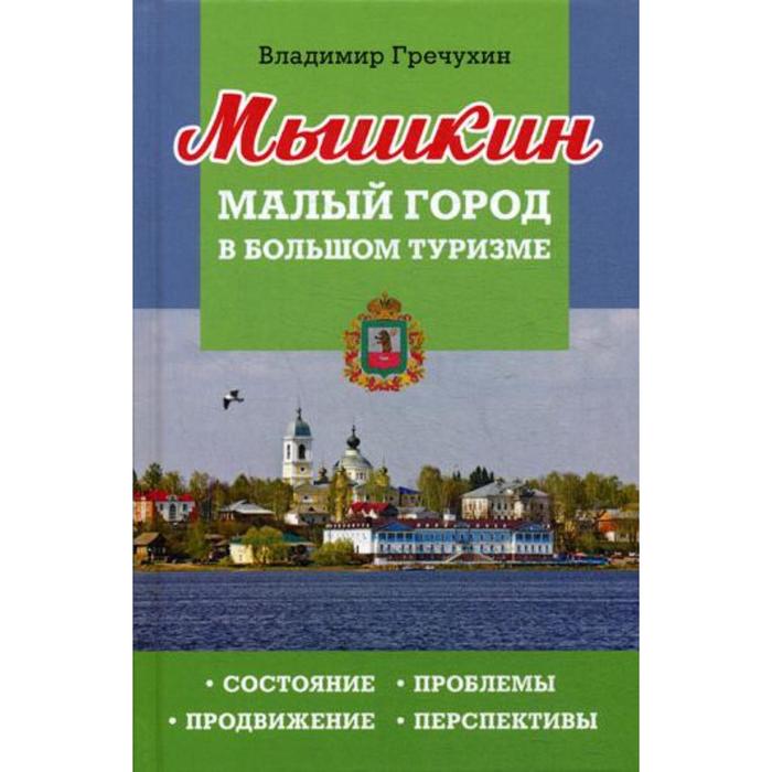 

Мышкин. Малый город в большом туризме. Состояние, проблемы, продвижение, перспективы. Гречухин В.А.