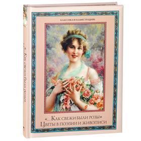 

...Как свежи были розы. Цветы в поэзии и живописи. Сост. Кузьмин В.В.