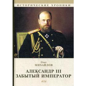 

Александр III. Забытый император. Михайлов О.