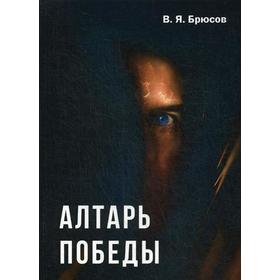 

Алтарь победы. Брюсов В.Я.