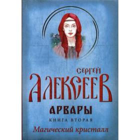 

Арвары. Книга 2: Магический кристалл. Алексеев С. Т.