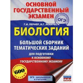 

Биология. Большой сборник тематических заданий для подготовки к основному государственному экзамену. Лернер Г.И., Лобачева И.Г.