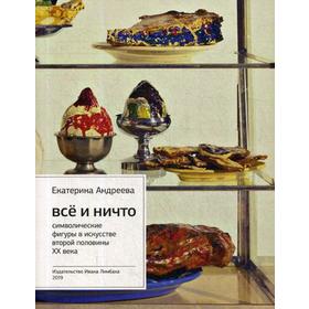 

Все и Ничто: Символические фигуры в искусстве второй половины XX века. 3-е издание. Андреева Е.