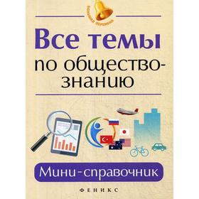 

Все темы по обществознанию: мини-справочник. 7-е издание. Домашек Е. В.