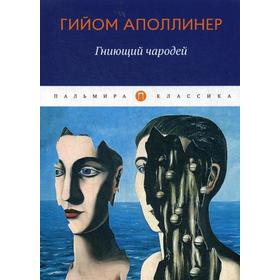 

Гниющий чародей: повесть, рассказы. Аполлинер Г.