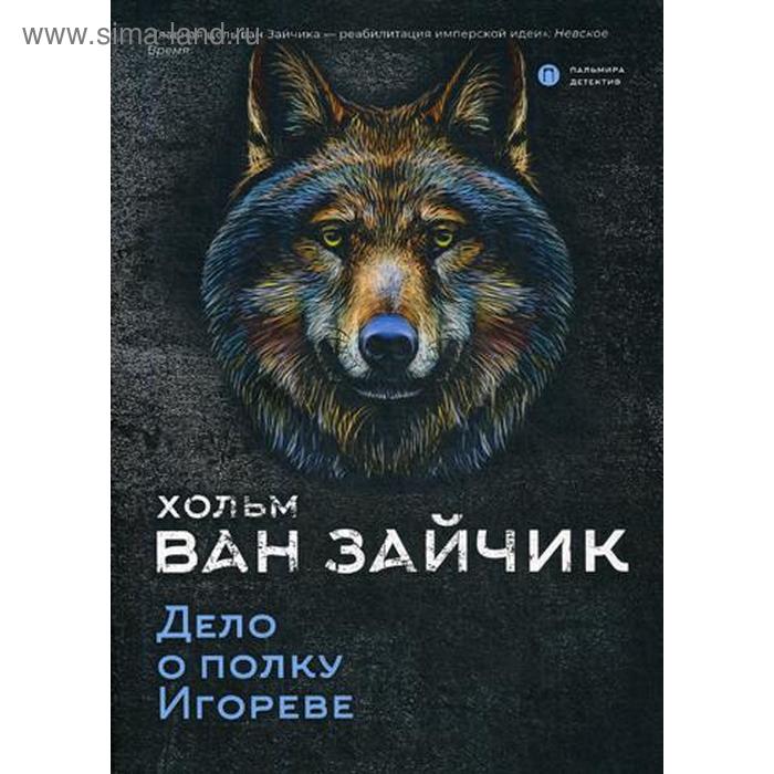 

Дело о полку Игореве: роман. Хольм ван Зайчик