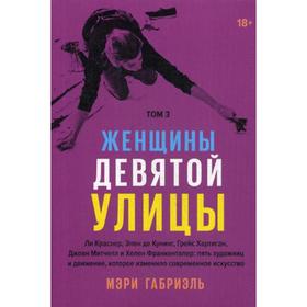 

Женщины Девятой улицы. Краснер Л., Кунинг Э., Хартиган Г., Митчелл Дж. и Хеллен Франкенталер.Т.3. Габриэль М.