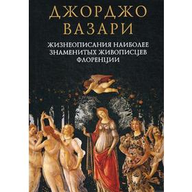 

Жизнеописания наиболее знаменитых живописцев Флоренции. Вазари Д.