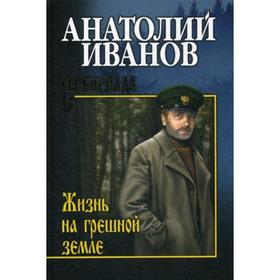 

Жизнь на грешной земле: повести, рассказы. Иванов А.С.