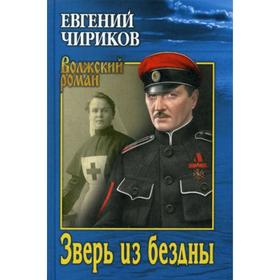 

Зверь из бездны. Поэма страшных лет: роман. Чириков Е.Н.