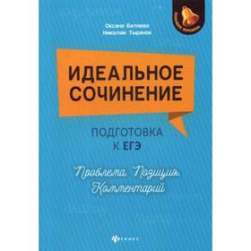 

Идеальное сочинение. Подготовка к ЕГЭ. Проблема. Позиция. Комментарий. Беляева О.