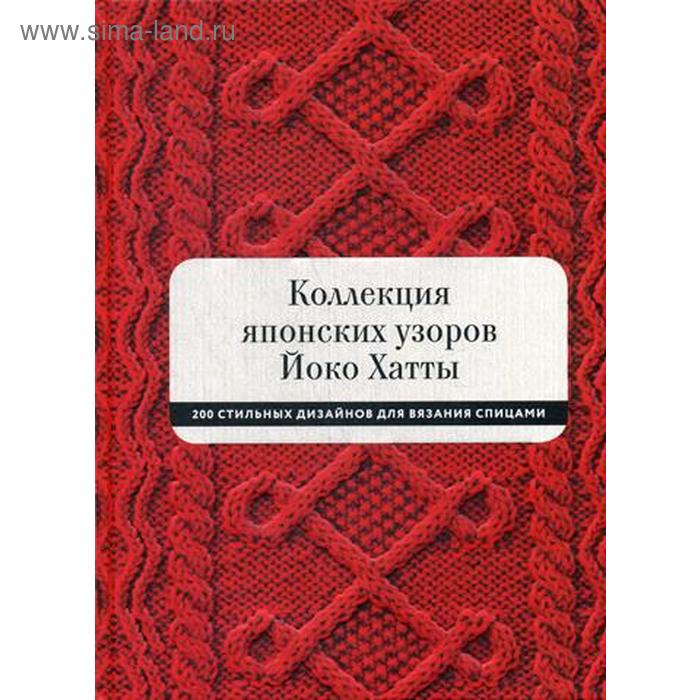 

Коллекция японских узоров Йоко Хатты. 200 стильных дизайнов для вязания спицами. Йоко Хатта