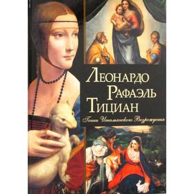 

Леонардо, Рафаэль, Тициан. Гении Итальянского Возрождения. Геташвили Н.В.