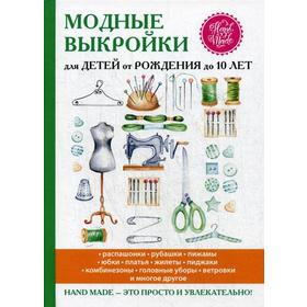 

Модные выкройки для детей от рождения до 10 лет. Сост. Спицына А.