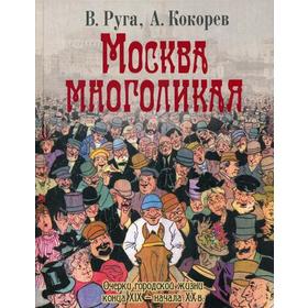 

Москва многоликая. Очерки городской жизни конца XIX - начала XX в. Руга В., Кокорев А.