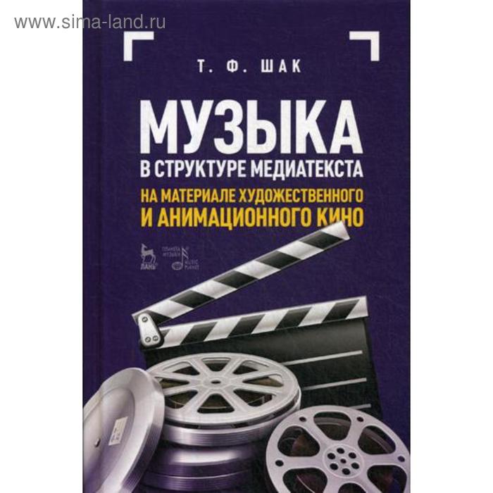 

Музыка в структуре медиатекста. На материале художественного и анимационного кино: Учебное пособие. 4-е издание, стер. Шак Т. Ф.