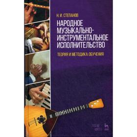 

Народное музыкально-инструментальное исполнительство. Теория и методика обучения: Учебное пособие. Степанов Н.И.