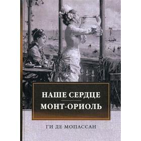 

Наше сердце. Монт-Ориоль: романы. Мопассан Г. де