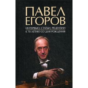 

Павел Егоров. Интервью, статьи, рецензии. К 70-летию со дня рождения. 2-е издание, стер. Ред. -сост. Денисов А. В.