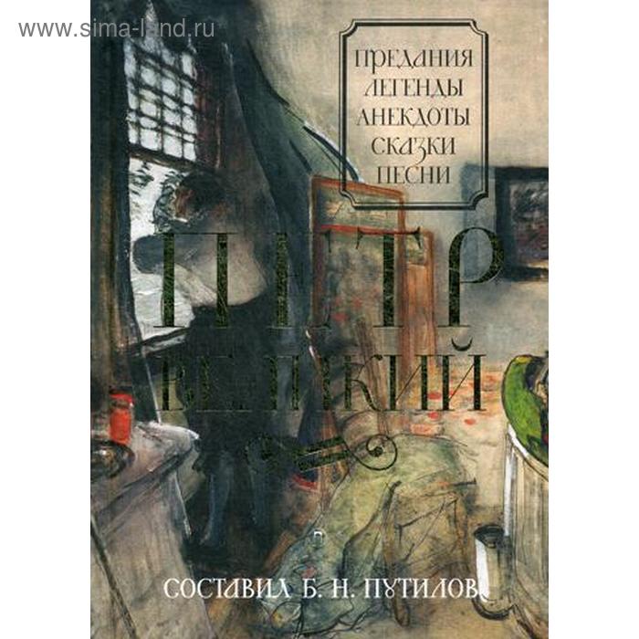 

Петр Великий: Предания. Легенды. Анекдоты. Сказки. Песни. Сост. Путилов Б.Н.