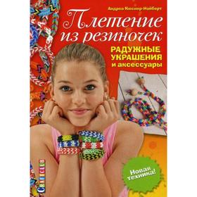 

Плетение из резиночек: Радужные украшения и аксессуары: Новая техника. Кюснер-Нойберт А.