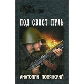 

Под свист пуль: роман. Полянский А.Ф.
