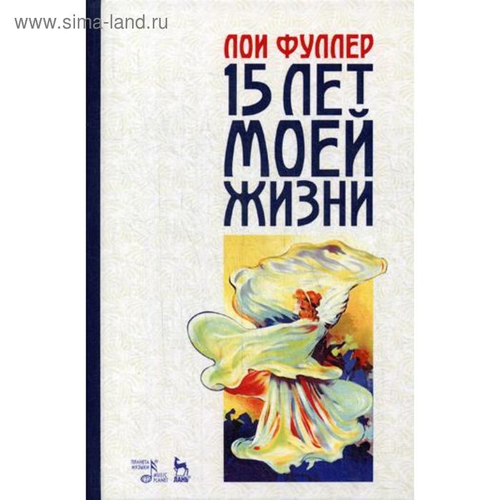 

Пятнадцать лет моей жизни: Учебное пособие. 2-е издание, стер. Фуллер Л.