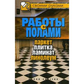 

Работы с полами. Паркет, плитка, ламинат, линолеум. Серикова Г. А.