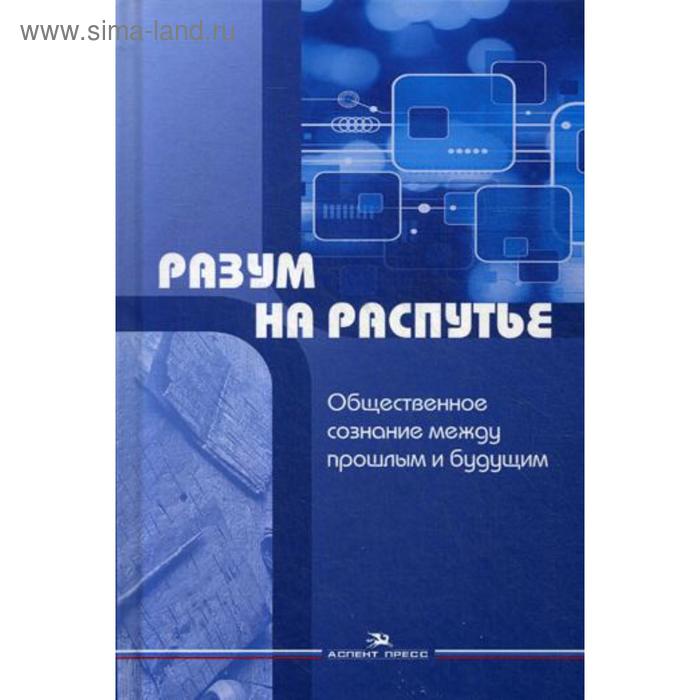 

Разум на распутье: Общественное сознание между прошлым и будущим: Сборник научных статей. Красин Ю.А., Никовская Л. И. и др.