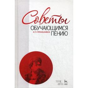 

Советы обучающимся пению: Учебное пособие. 10-е издание, стер. Прянишников И. П.