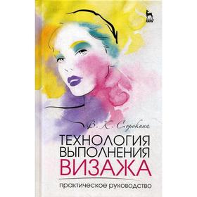 

Технология выполнения визажа. Практическое руководство: Учебное пособие. 4-е издание, стер. Сорокина В. К.