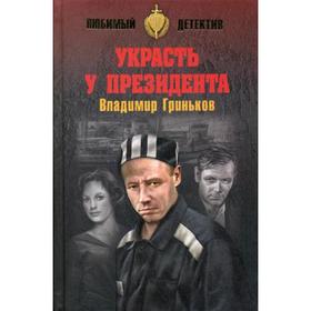 

Украсть у президента. Гриньков В.В.