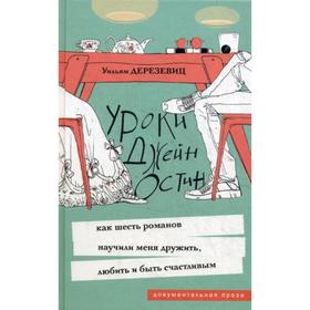 

Уроки Джейн Остин: как шесть романов научили меня дружить, любить и быть счастливым. Дерезевиц У.