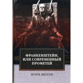 

Франкенштейн, или Современный Прометей: роман. Шелли М.