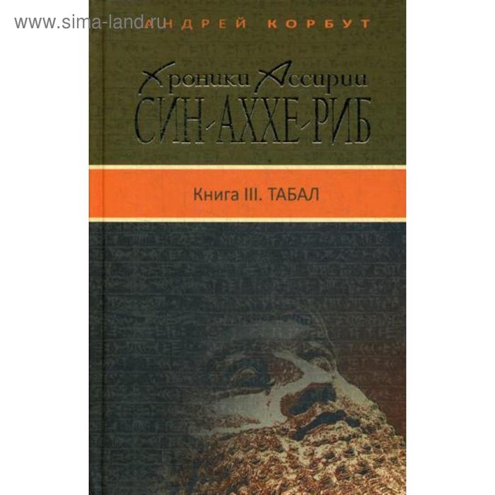  Хроники Ассирии: Син-аххе-риб. Кн. 3: Табал: исторический роман. Корбут А.Е.
