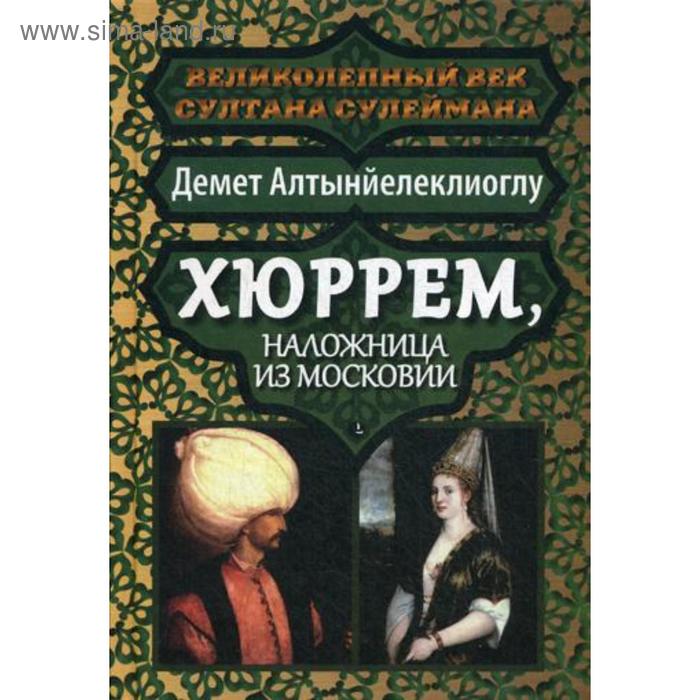 Хюррем, наложница из Московии. Алтынйелеклиоглу Демет алтынйелеклиоглу демет хюррем наложница из московии