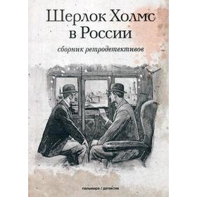 

Шерлок Холмс в России: сборник ретродективов